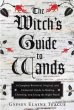 Witch's Guide to Wands by Gypsey Elaine Teague